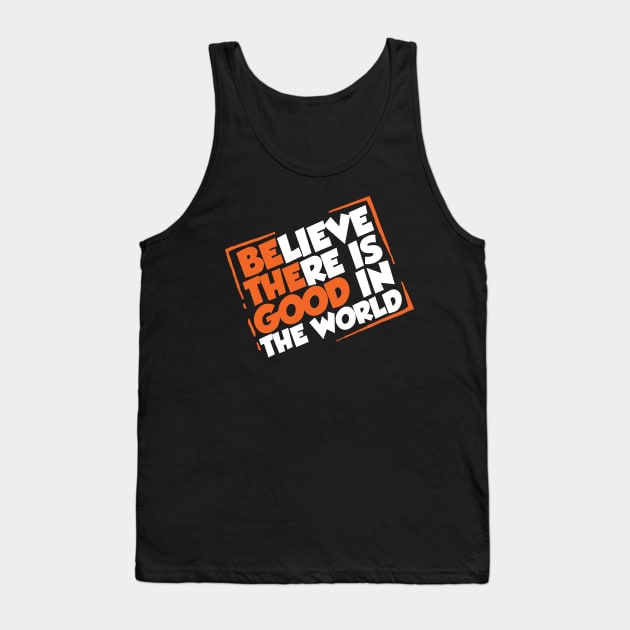 Be The Good - Inspirational Motivational Quotes - Believe There is Good in the World Positive Tank Top by fiar32